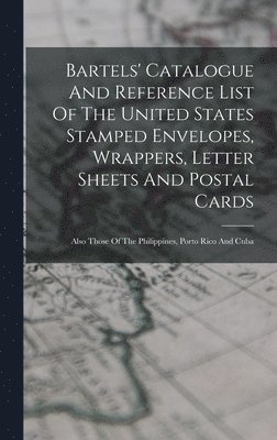 bokomslag Bartels' Catalogue And Reference List Of The United States Stamped Envelopes, Wrappers, Letter Sheets And Postal Cards