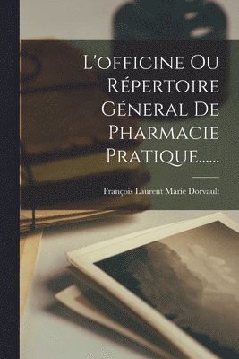 L'officine Ou Rpertoire Gneral De Pharmacie Pratique...... 1