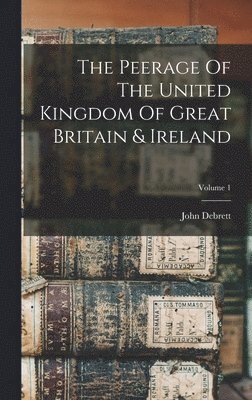 bokomslag Peerage Of The United Kingdom Of Great Britain & Ireland; Volume 1