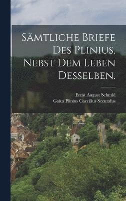 Smtliche Briefe des Plinius, nebst dem Leben desselben. 1