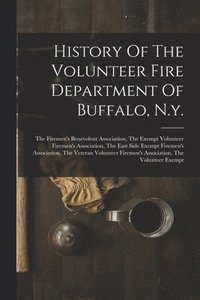 bokomslag History Of The Volunteer Fire Department Of Buffalo, N.y.