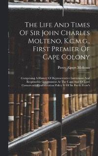 bokomslag The Life And Times Of Sir John Charles Molteno, K.c.m.g., First Premier Of Cape Colony