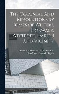 bokomslag The Colonial And Revolutionary Homes Of Wilton, Norwalk, Westport, Darien And Vicinity