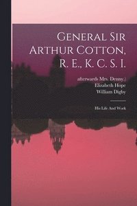 bokomslag General Sir Arthur Cotton, R. E., K. C. S. I.