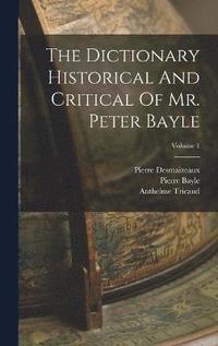 bokomslag The Dictionary Historical And Critical Of Mr. Peter Bayle; Volume 1