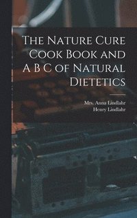 bokomslag Nature Cure Cook Book and A B C of Natural Dietetics