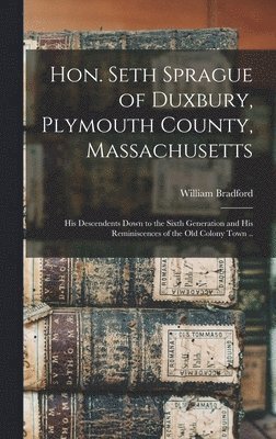 bokomslag Hon. Seth Sprague of Duxbury, Plymouth County, Massachusetts; His Descendents Down to the Sixth Generation and His Reminiscences of the Old Colony Town ..