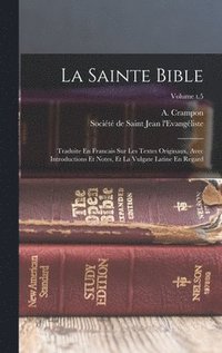 bokomslag La Sainte Bible: Traduite En Francais Sur Les Textes Originaux, Avec Introductions Et Notes, Et La Vulgate Latine En Regard; Volume t.5