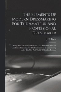 bokomslag The Elements Of Modern Dressmaking For The Amateur And Professional Dressmaker