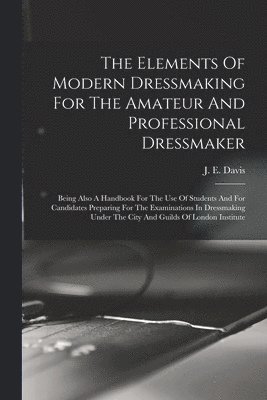 The Elements Of Modern Dressmaking For The Amateur And Professional Dressmaker 1
