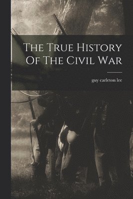 bokomslag The True History Of The Civil War