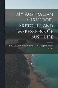 bokomslag My Australian Girlhood, Sketches And Impressions Of Bush Life