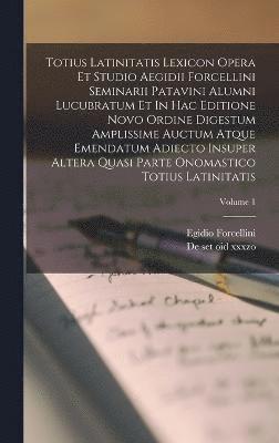 bokomslag Totius Latinitatis Lexicon Opera Et Studio Aegidii Forcellini Seminarii Patavini Alumni Lucubratum Et In Hac Editione Novo Ordine Digestum Amplissime Auctum Atque Emendatum Adiecto Insuper Altera