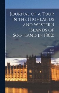 bokomslag Journal of a Tour in the Highlands and Western Islands of Scotland in 1800;