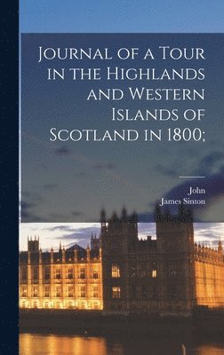 bokomslag Journal of a Tour in the Highlands and Western Islands of Scotland in 1800;