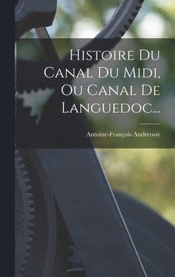 bokomslag Histoire Du Canal Du Midi, Ou Canal De Languedoc...