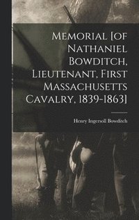 bokomslag Memorial [of Nathaniel Bowditch, Lieutenant, First Massachusetts Cavalry, 1839-1863]