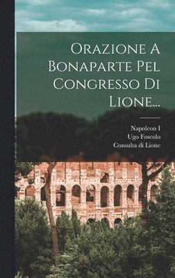 bokomslag Orazione A Bonaparte Pel Congresso Di Lione...