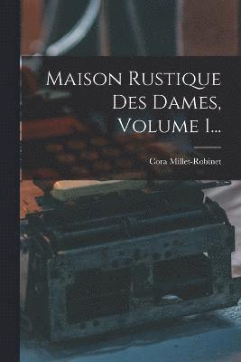 Maison Rustique Des Dames, Volume 1... 1