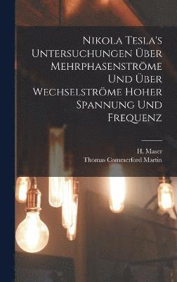 Thomas Commerford Martin, H Maser, H. Maser - Nikola Tesla's Untersuchungen über Mehrphasenströme und über Wechselströme hoher Spannung und Frequenz, Inbunden