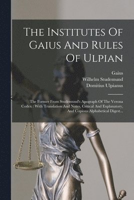 Domitius Ulpianus, Wilhelm Studemund, Gaius - The Institutes Of Gaius And Rules Of Ulpian, Häftad