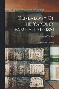 bokomslag Genealogy Of The Yardley Family, 1402-1881