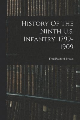 bokomslag History Of The Ninth U.s. Infantry, 1799-1909