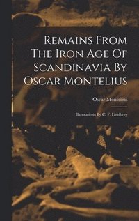 bokomslag Remains From The Iron Age Of Scandinavia By Oscar Montelius