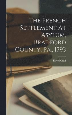 bokomslag The French Settlement At Asylum, Bradford County, Pa., 1793