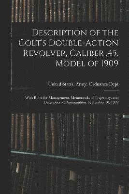 United States Army Ordnance Dept - Description of the Colt's Double-action Revolver, Caliber .45, Model of 1909, Häftad