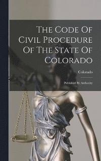 bokomslag The Code Of Civil Procedure Of The State Of Colorado