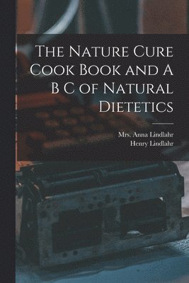 The Nature Cure Cook Book and A B C of Natural Dietetics 1