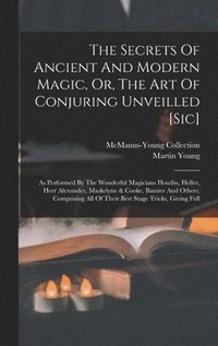 bokomslag The Secrets Of Ancient And Modern Magic, Or, The Art Of Conjuring Unveilled [sic]
