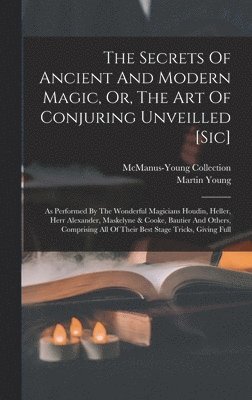 Secrets Of Ancient And Modern Magic, Or, The Art Of Conjuring Unveilled [sic]
