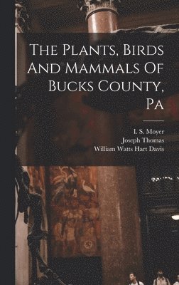 Joseph Thomas - Plants, Birds And Mammals Of Bucks County, Pa, Inbunden