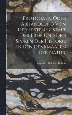 bokomslag Protogaea, oder Abhandlung von der ersten Gestalt der Erde und den Spuren der Historie in Den Denkmaalen der Natur.