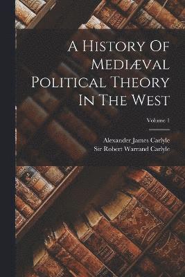 History Of Mediæval Political Theory In The West; Volume 1