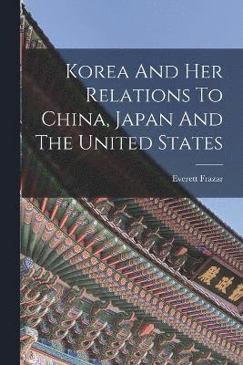 Korea And Her Relations To China, Japan And The United States 1