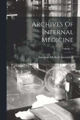 American Medical Association - Archives Of Internal Medicine; Volume 11, Häftad