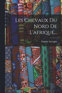 bokomslag Les Chevaux Du Nord De L'afrique...