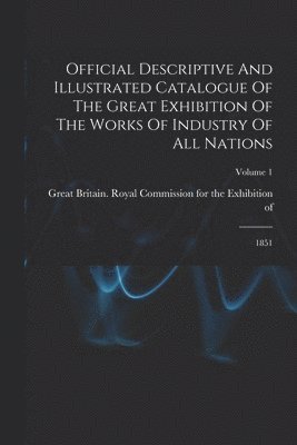 Official Descriptive And Illustrated Catalogue Of The Great Exhibition Of The Works Of Industry Of All Nations 1