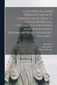 bokomslag Codex Regularum Monasticarum Et Canonicarum Quas Ss. Patres Monachis, Canonicis & Virginibus Sanctimonialibus Servandas Praescripserunt, Volume 1...