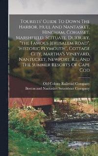 bokomslag Tourists' Guide To Down The Harbor, Hull And Nantasket, Hingham, Cohasset, Marshfield, Scituate, Duxbury, &quot;the Famous Jerusalem Road&quot;, &quot;historic Plymouth&quot;, Cottage City, Martha's