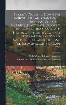 Tourists' Guide To Down The Harbor, Hull And Nantasket, Hingham, Cohasset, Marshfield, Scituate, Duxbury, &quot;the Famous Jerusalem Road&quot;, &quot;historic Plymouth&quot;, Cottage City, Martha's 1