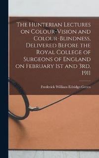 bokomslag The Hunterian Lectures on Colour-vision and Colour-blindness, Delivered Before the Royal College of Surgeons of England on February 1st and 3rd, 1911