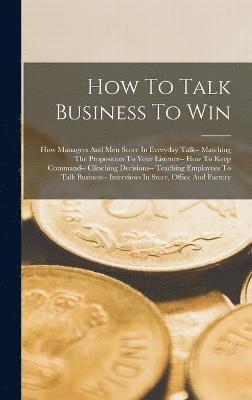 bokomslag How To Talk Business To Win