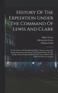 bokomslag History Of The Expedition Under The Command Of Lewis And Clark