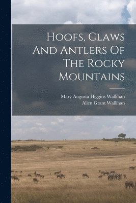 Hoofs, Claws And Antlers Of The Rocky Mountains 1