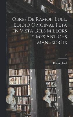 Obres de Ramon Lull, edici original feta en vista dels millors y ms antichs manuscrits; 17 1