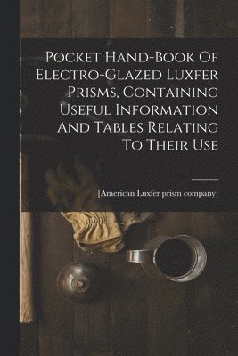 [American Luxfer Prism Company] - Pocket Hand-book Of Electro-glazed Luxfer Prisms, Containing Useful Information And Tables Relating To Their Use, Häftad